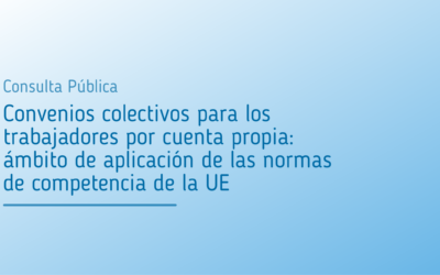 Consulta pública: Convenios colectivos para los trabajadores por cuenta propia: ámbito de aplicación de las normas de competencia de la UE