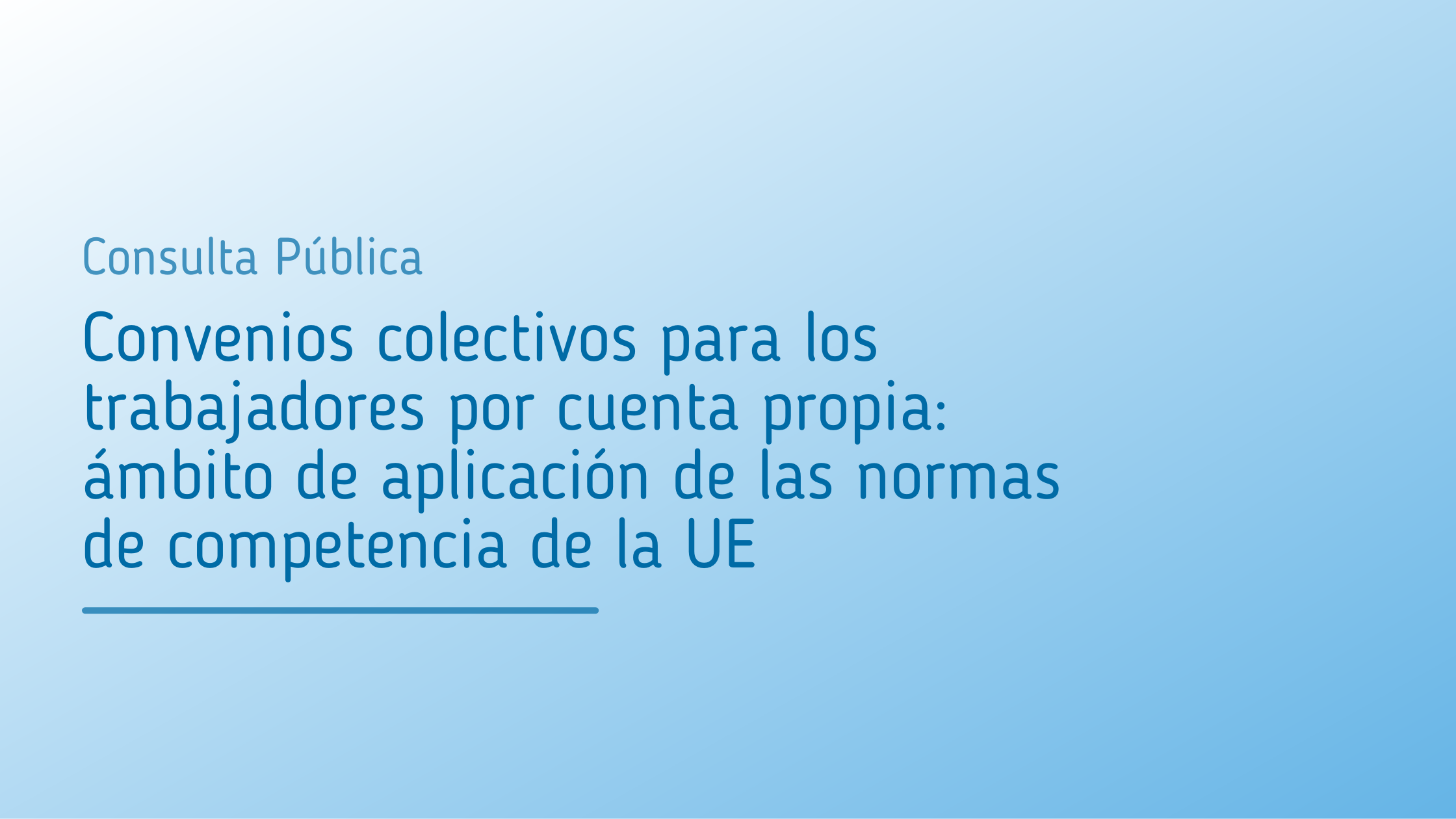 Consulta_Colectiva_Convenios_colectivos_para_los_trabajadores_por_cuenta_propia_ámbito_de_aplicación_de_las_normas_de_competencia_de_la_UE