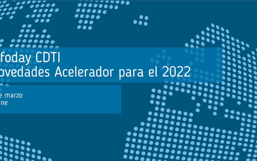 Infoday CDTI – Novedades del Acelerador para el 2022