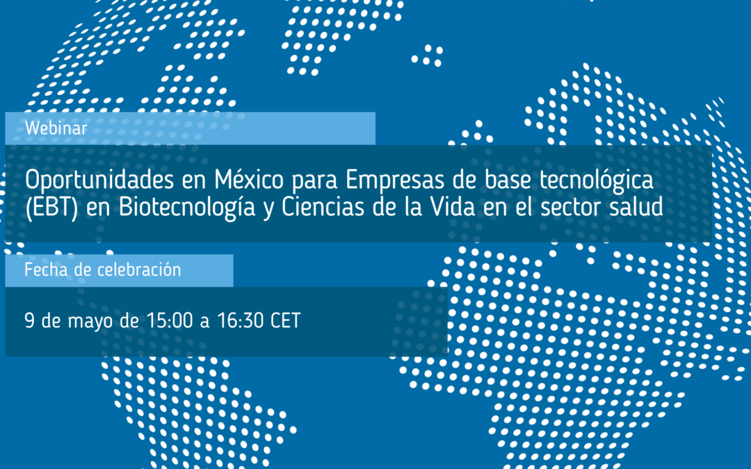 Webinar sobre oportunidades en México para Empresas de base tecnológica (EBT) en Biotecnología y Ciencias de la Vida en el sector salud