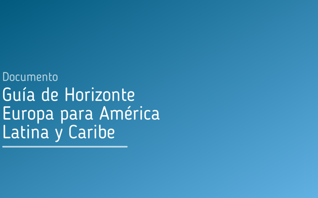 Ya disponible la Guía de Horizonte Europa para América Latina y Caribe