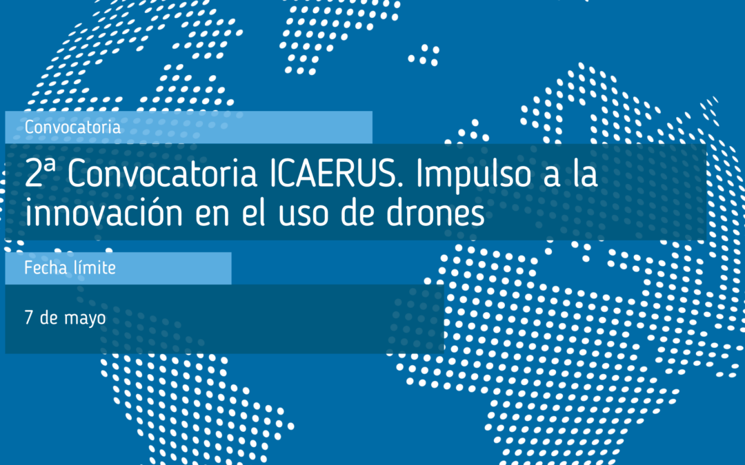 2ª Convocatoria ICAERUS. Impulso a la innovación en el uso de drones